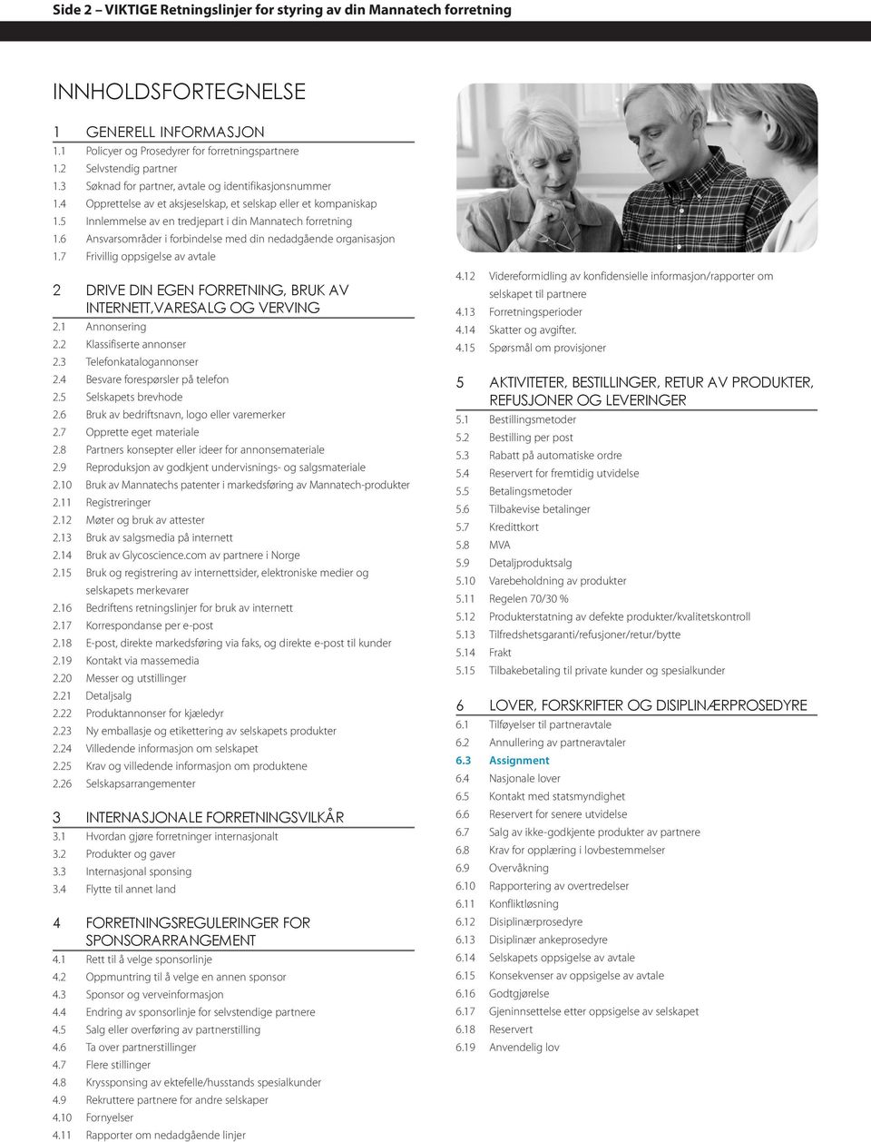 6 Ansvarsområder i forbindelse med din nedadgående organisasjon 1.7 Frivillig oppsigelse av avtale 2 DRIVE DIN EGEN FORRETNING, BRUK AV INTERNETT,VARESALG OG VERVING 2.1 Annonsering 2.