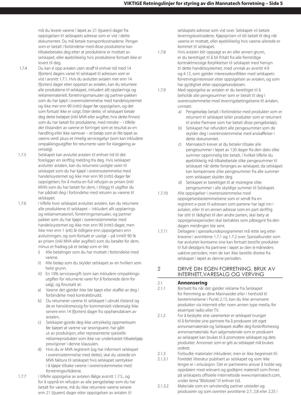 Penger som er betalt i forbindelse med disse produktene kan tilbakebetales deg etter at produktene er mottatt av selskapet, eller øyeblikkelig hvis produktene fortsatt ikke er levert til deg. 1.7.