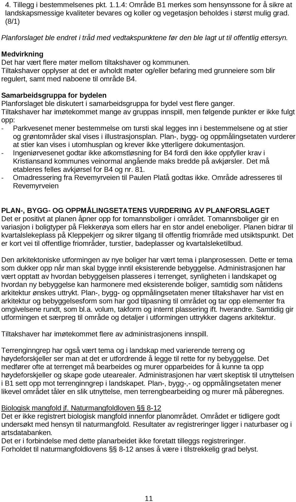 Tiltakshaver opplyser at det er avholdt møter og/eller befaring med grunneiere som blir regulert, samt med naboene til område B4.