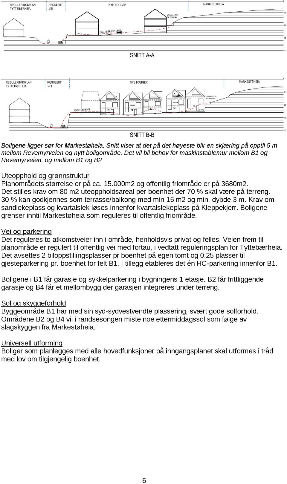 Det stilles krav om 80 m2 uteoppholdsareal per boenhet der 70 % skal være på terreng. 30 % kan godkjennes som terrasse/balkong med min 15 m2 og min. dybde 3 m.