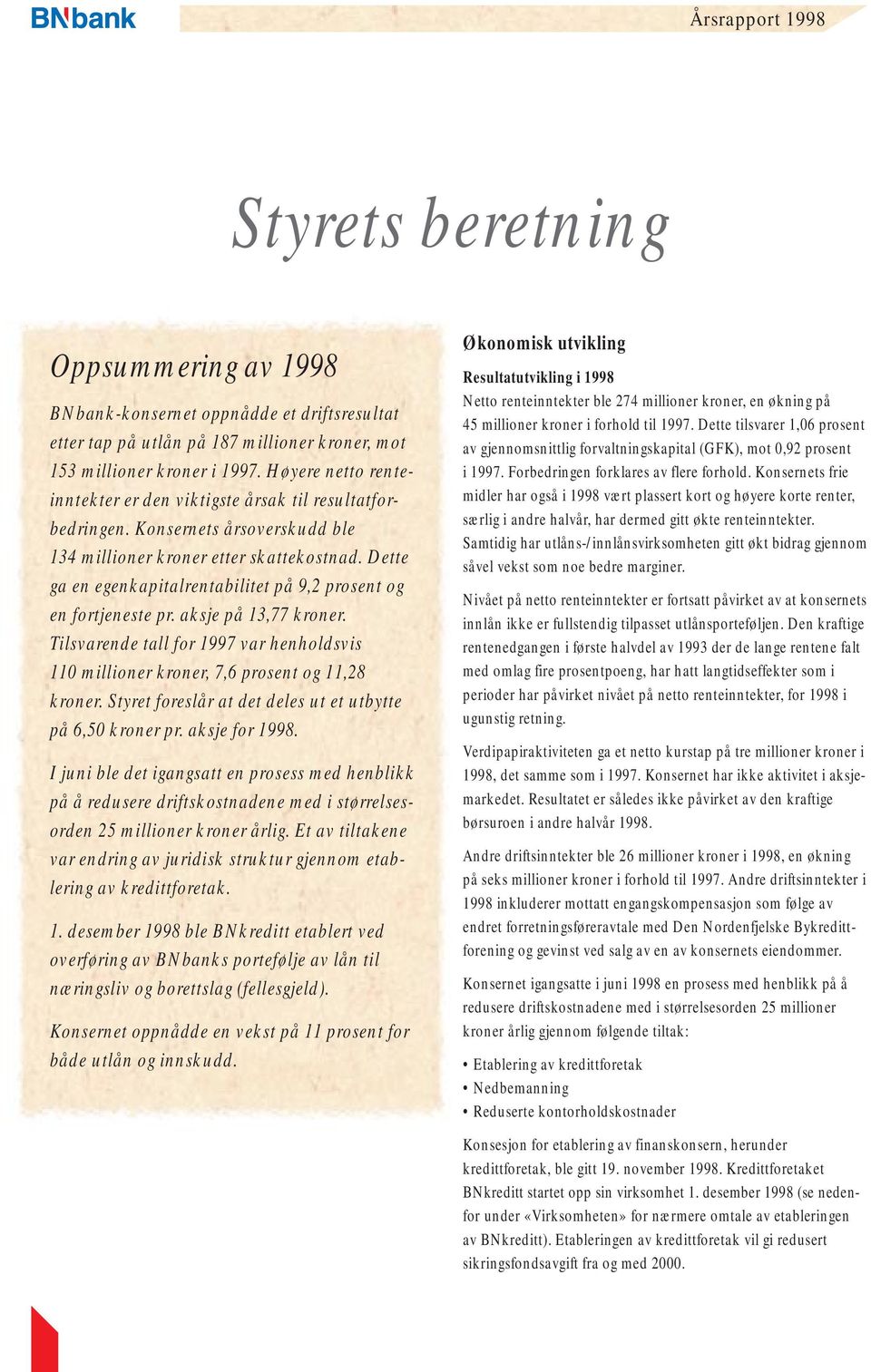 Dette ga en egenkapitalrentabilitet på 9,2 prosent og en fortjeneste pr. aksje på 13,77 kroner. Tilsvarende tall for 1997 var henholdsvis 110 millioner kroner, 7,6 prosent og 11,28 kroner.
