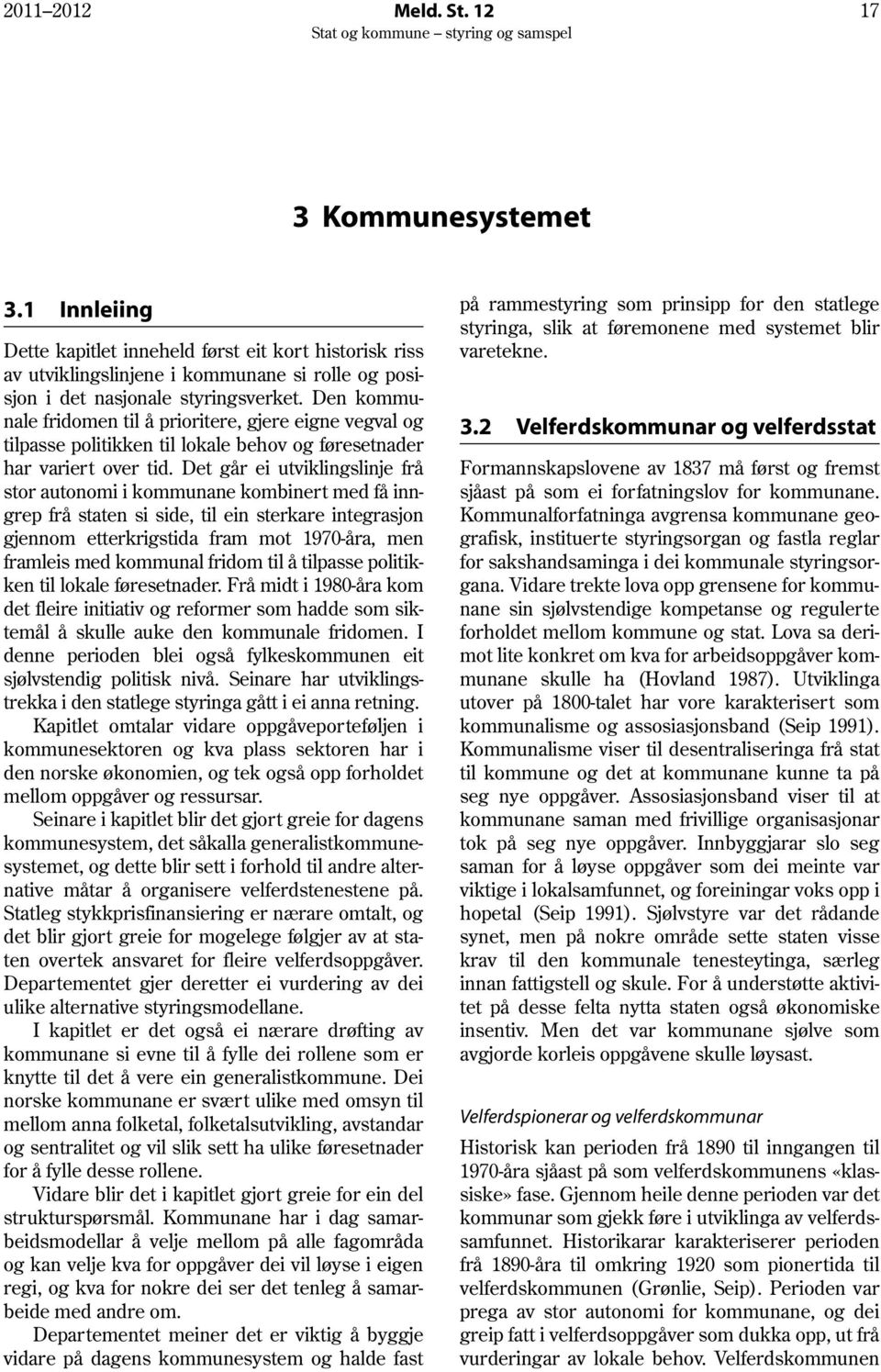 Det går ei utviklingslinje frå stor autonomi i kommunane kombinert med få inngrep frå staten si side, til ein sterkare integrasjon gjennom etterkrigstida fram mot 1970-åra, men framleis med kommunal