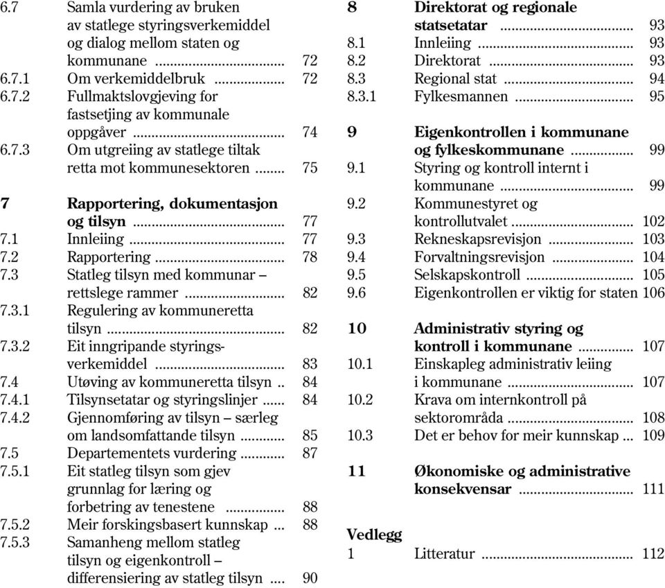 3 Statleg tilsyn med kommunar rettslege rammer... 82 7.3.1 Regulering av kommuneretta tilsyn... 82 7.3.2 Eit inngripande styringsverkemiddel... 83 7.4 Utøving av kommuneretta tilsyn.. 84 7.4.1 Tilsynsetatar og styringslinjer.