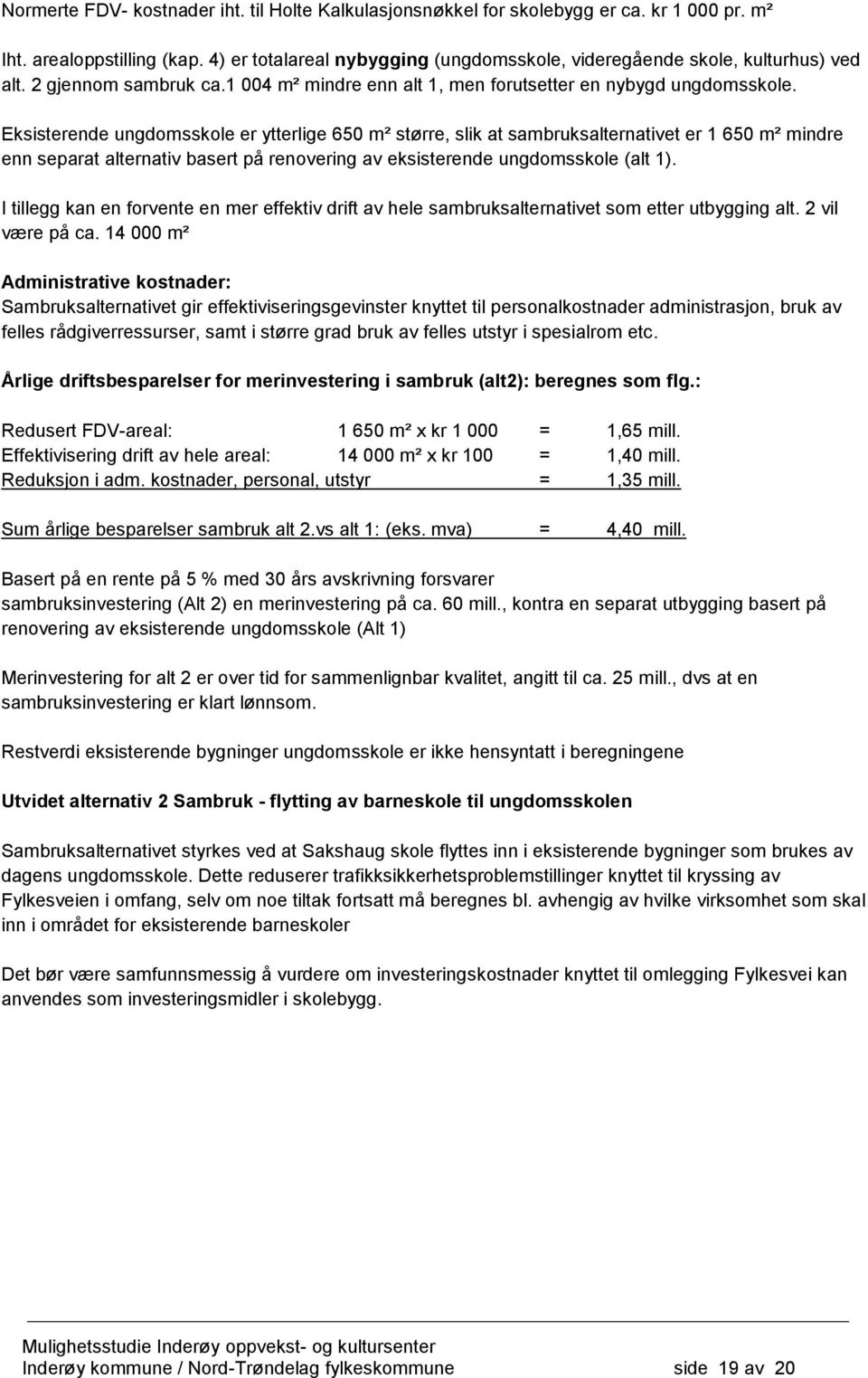 Eksisterende ungdomsskole er ytterlige 650 m² større, slik at sambruksalternativet er 1 650 m² mindre enn separat alternativ basert på renovering av eksisterende ungdomsskole (alt 1).