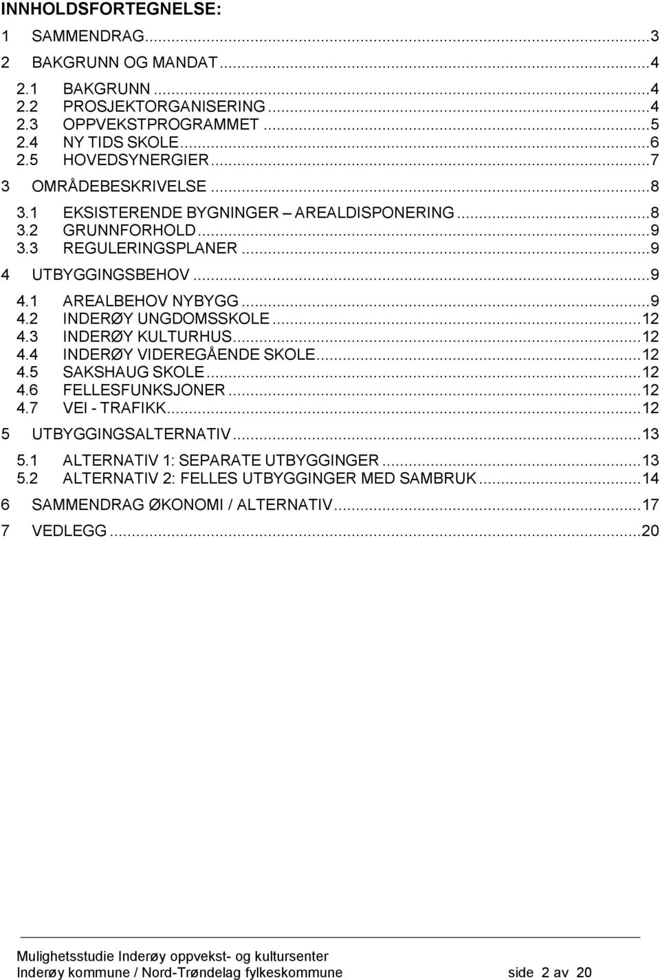 .. 12 4.3 INDERØY KULTURHUS... 12 4.4 INDERØY VIDEREGÅENDE SKOLE... 12 4.5 SAKSHAUG SKOLE... 12 4.6 FELLESFUNKSJONER... 12 4.7 VEI - TRAFIKK... 12 5 UTBYGGINGSALTERNATIV... 13 5.