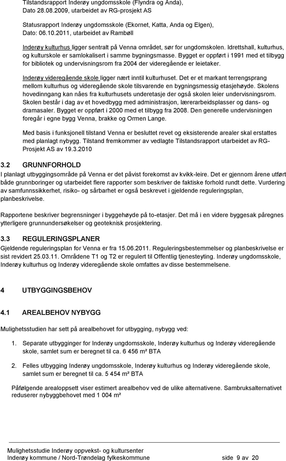 Bygget er oppført i 1991 med et tilbygg for bibliotek og undervisningsrom fra 2004 der videregående er leietaker. Inderøy videregående skole ligger nært inntil kulturhuset.