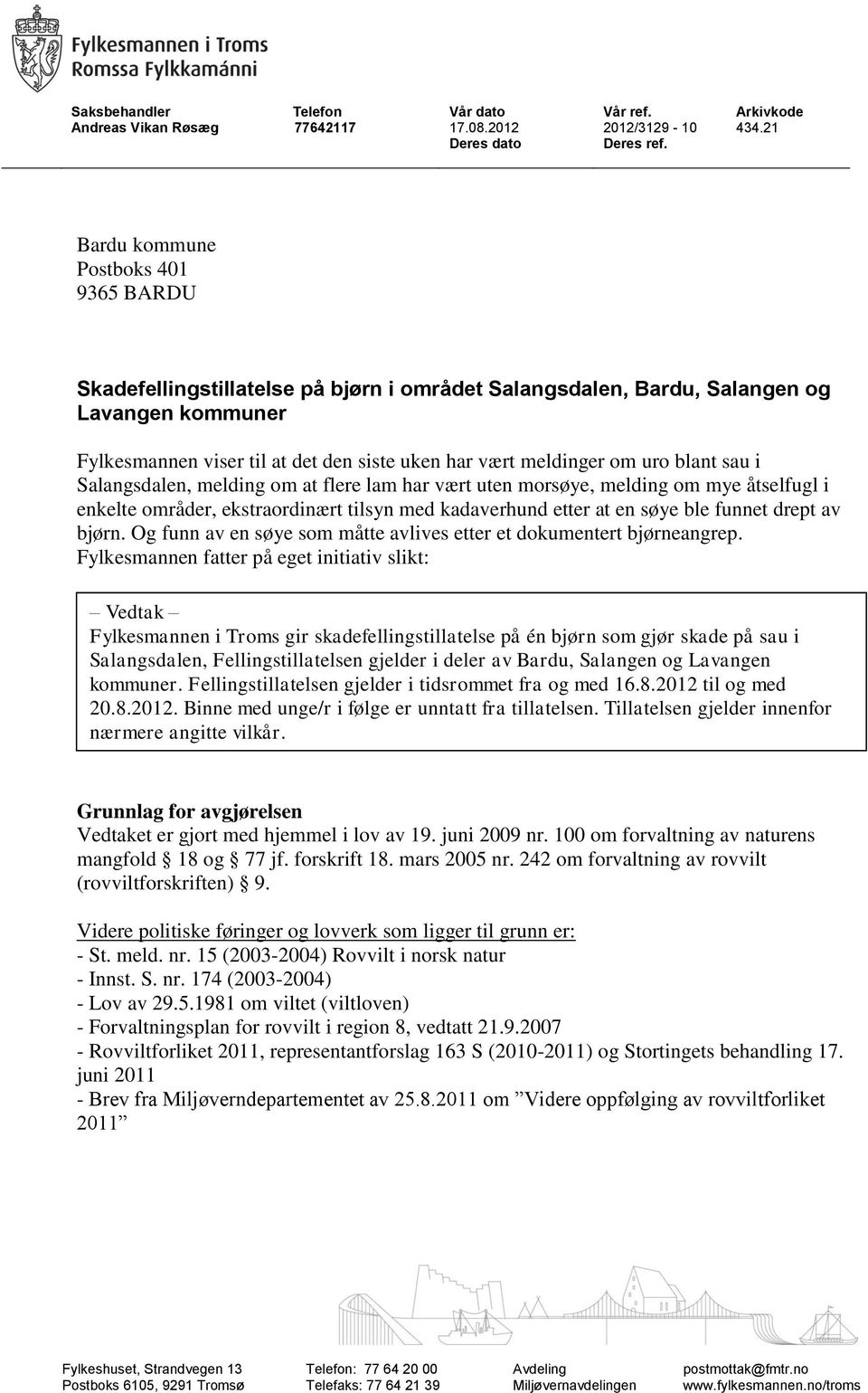 uro blant sau i Salangsdalen, melding om at flere lam har vært uten morsøye, melding om mye åtselfugl i enkelte områder, ekstraordinært tilsyn med kadaverhund etter at en søye ble funnet drept av