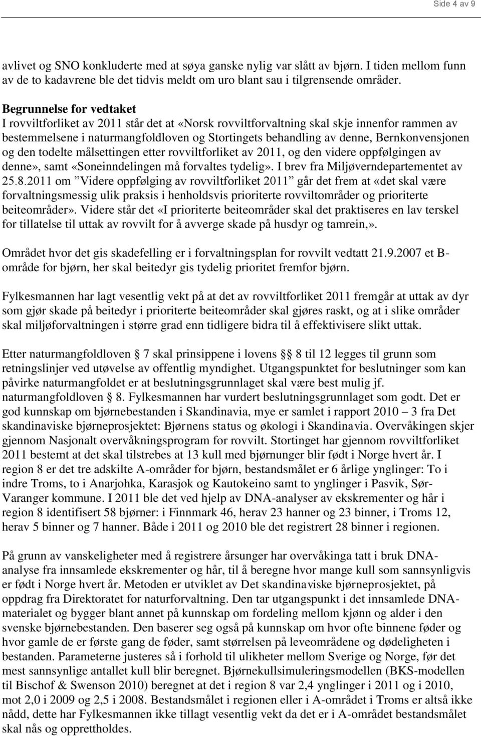 Bernkonvensjonen og den todelte målsettingen etter rovviltforliket av 2011, og den videre oppfølgingen av denne», samt «Soneinndelingen må forvaltes tydelig». I brev fra Miljøverndepartementet av 25.