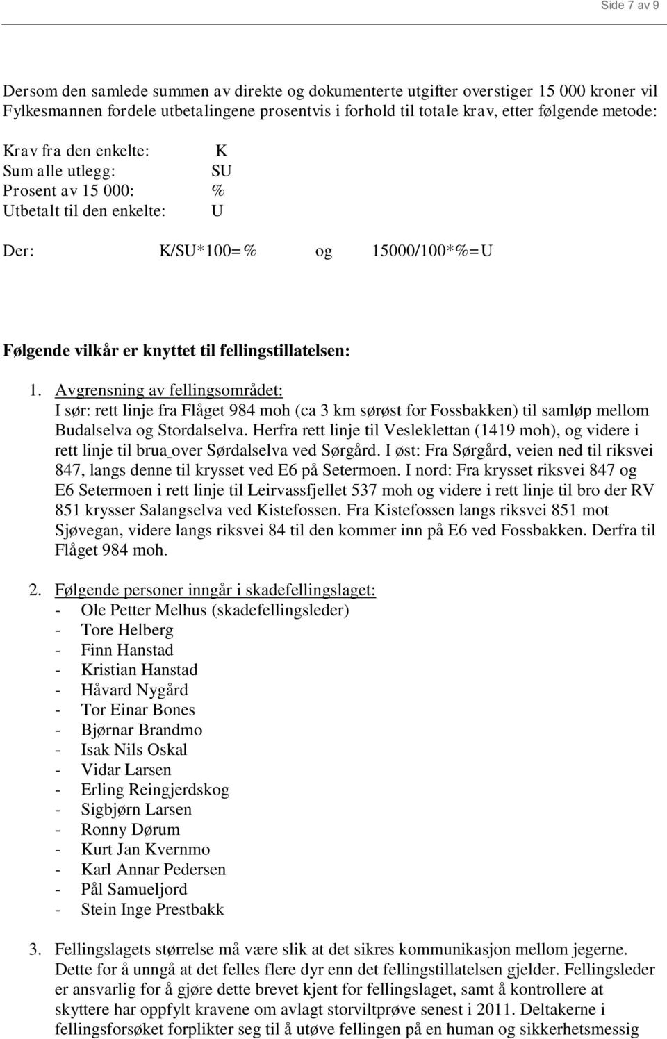 Avgrensning av fellingsområdet: I sør: rett linje fra Flåget 984 moh (ca 3 km sørøst for Fossbakken) til samløp mellom Budalselva og Stordalselva.