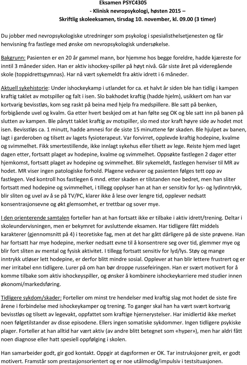 Bakgrunn: Pasienten er en 20 år gammel mann, bor hjemme hos begge foreldre, hadde kjæreste for inntil 3 måneder siden. Han er aktiv ishockey-spiller på høyt nivå.