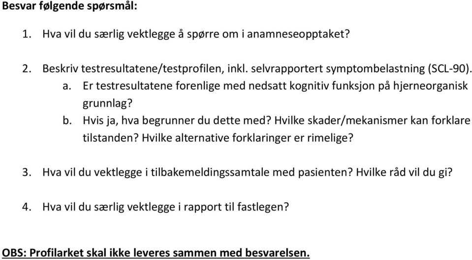 Hvis ja, hva begrunner du dette med? Hvilke skader/mekanismer kan forklare tilstanden? Hvilke alternative forklaringer er rimelige? 3.