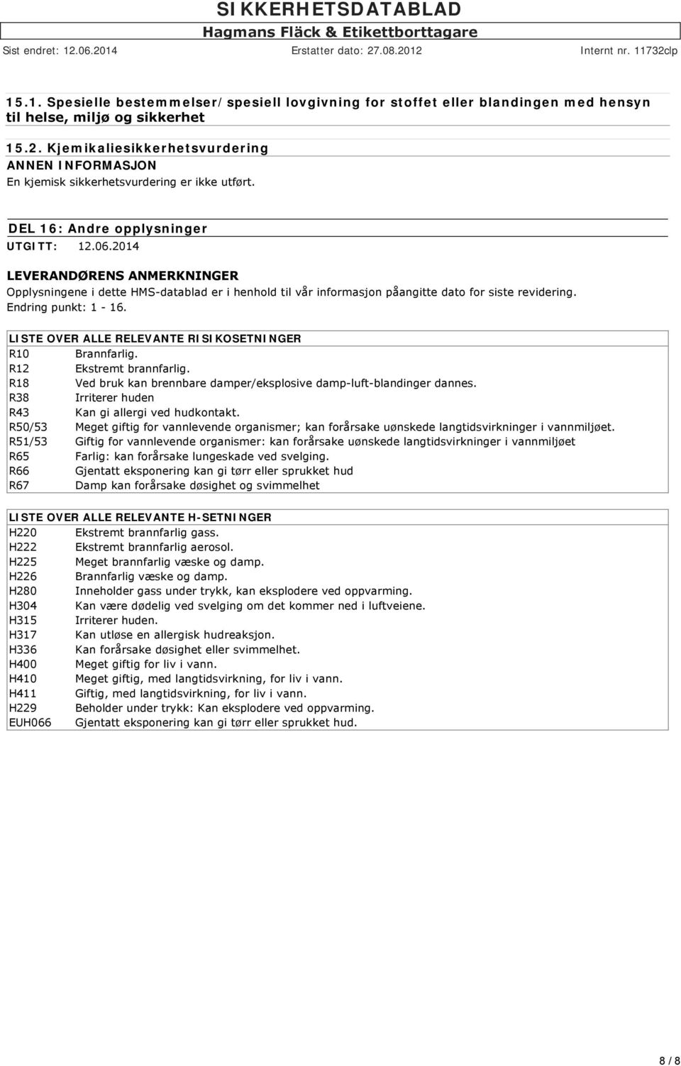 2014 LEVERANDØRENS ANMERKNINGER Opplysningene i dette HMS datablad er i henhold til vår informasjon påangitte dato for siste revidering. Endring punkt: 1 16.
