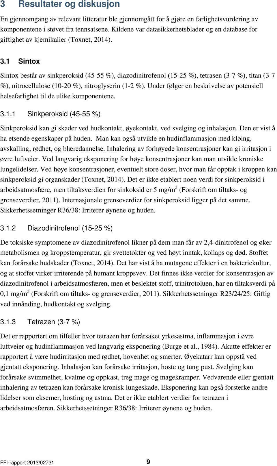 1 Sintox Sintox består av sinkperoksid (45-55 %), diazodinitrofenol (15-25 %), tetrasen (3-7 %), titan (3-7 %), nitrocellulose (10-20 %), nitroglyserin (1-2 %).