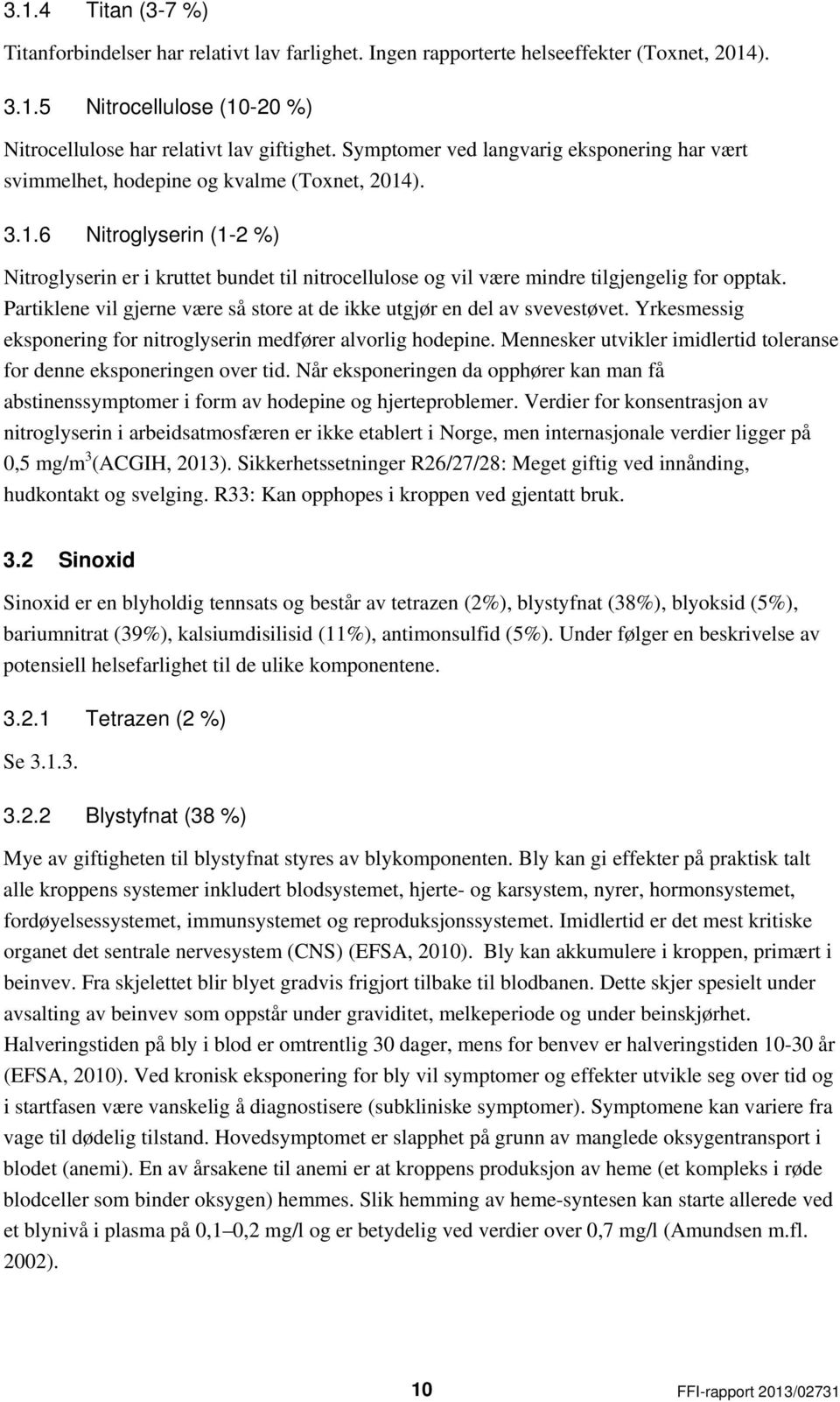 ). 3.1.6 Nitroglyserin (1-2 %) Nitroglyserin er i kruttet bundet til nitrocellulose og vil være mindre tilgjengelig for opptak.