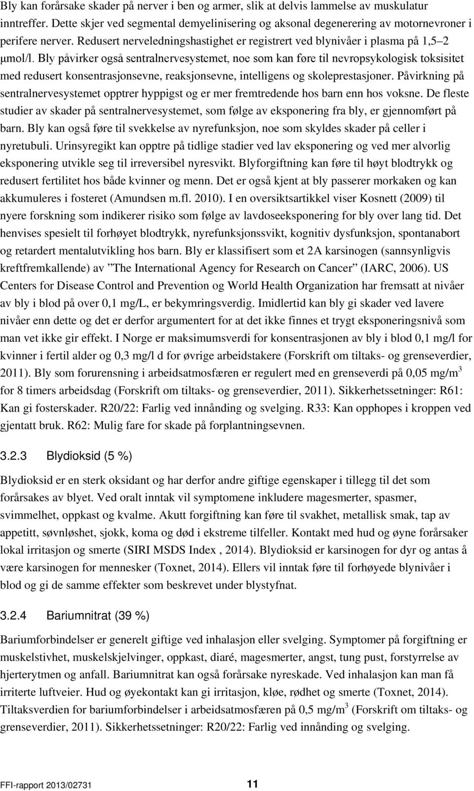 Bly påvirker også sentralnervesystemet, noe som kan føre til nevropsykologisk toksisitet med redusert konsentrasjonsevne, reaksjonsevne, intelligens og skoleprestasjoner.