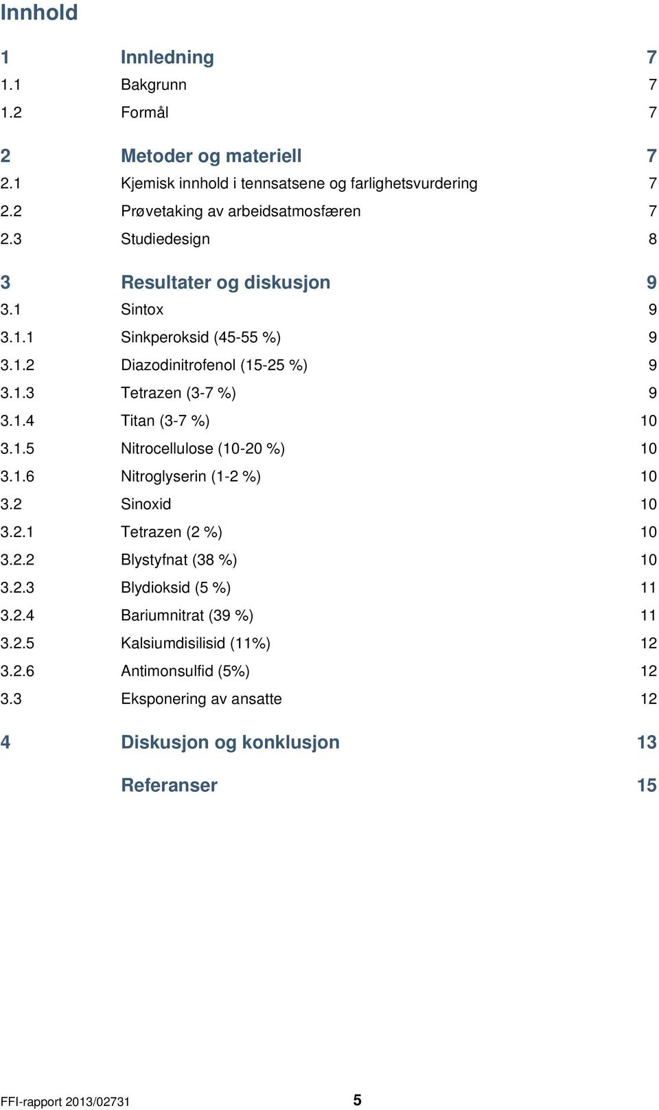 1.4 Titan (3-7 %) 10 3.1.5 Nitrocellulose (10-20 %) 10 3.1.6 Nitroglyserin (1-2 %) 10 3.2 Sinoxid 10 3.2.1 Tetrazen (2 %) 10 3.2.2 Blystyfnat (38 %) 10 3.2.3 Blydioksid (5 %) 11 3.