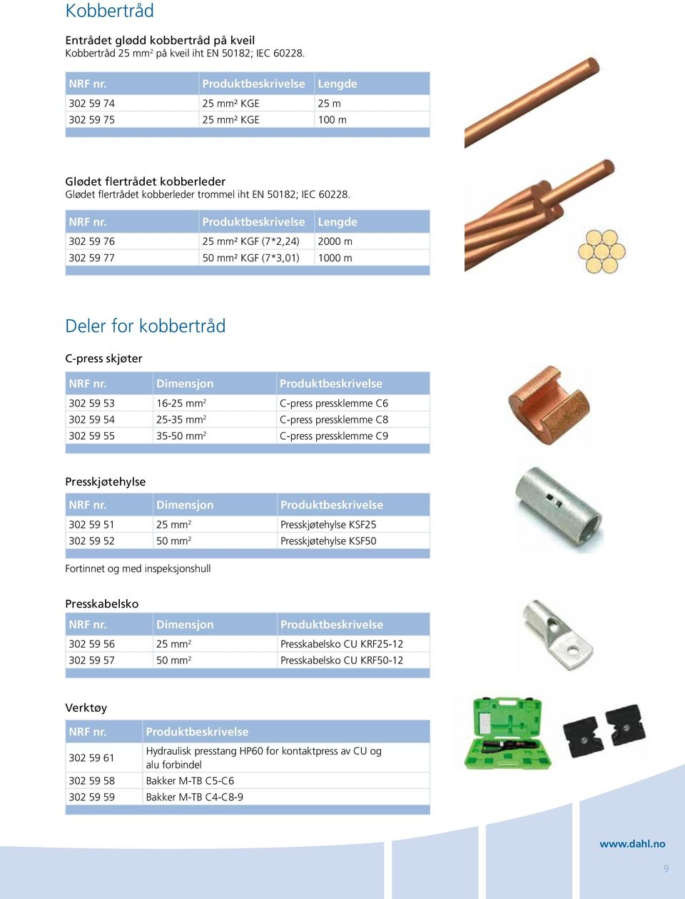 Produktbeskrivelse Lengde 302 59 76 25 mm² KGF (7*2,24) 2000 m 302 59 77 50 mm² KGF (7*3,01) 1000 m Deler for kobbertråd C-press skjøter Dimensjon Produktbeskrivelse 302 59 53 16-25 mm 2 C-press