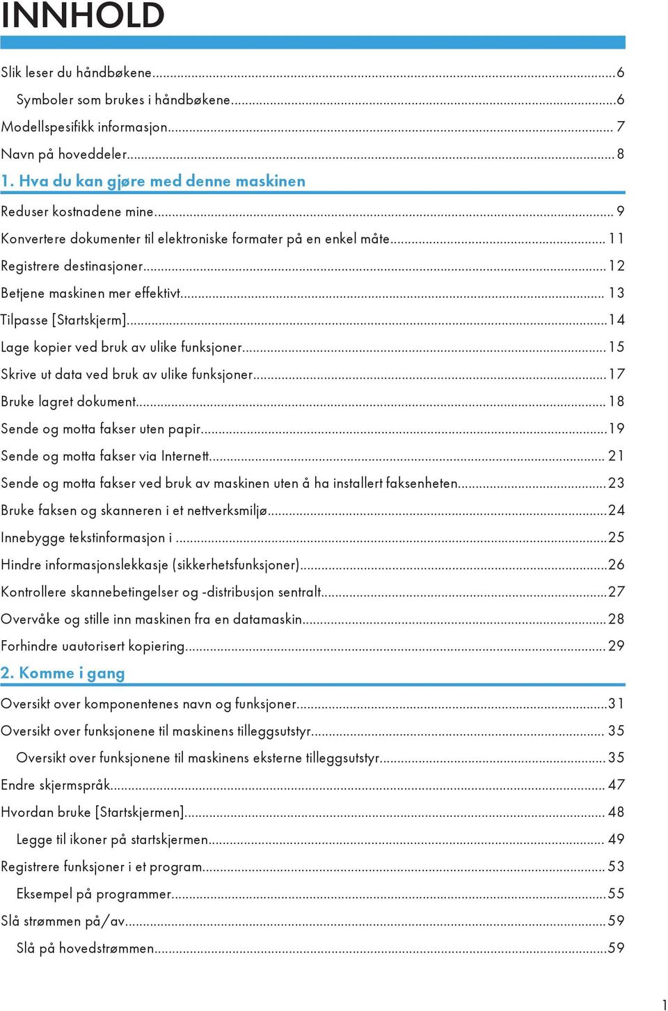 ..14 Lage kopier ved bruk av ulike funksjoner...15 Skrive ut data ved bruk av ulike funksjoner...17 Bruke lagret dokument...18 Sende og motta fakser uten papir...19 Sende og motta fakser via Internett.