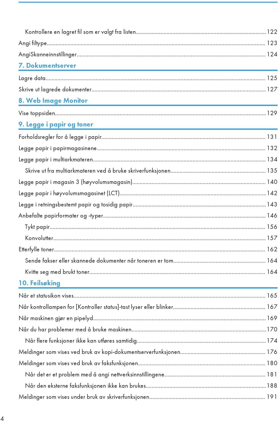 ..134 Skrive ut fra multiarkmateren ved å bruke skriverfunksjonen...135 Legge papir i magasin 3 (høyvolumsmagasin)... 140 Legge papir i høyvolumsmagasinet (LCT).