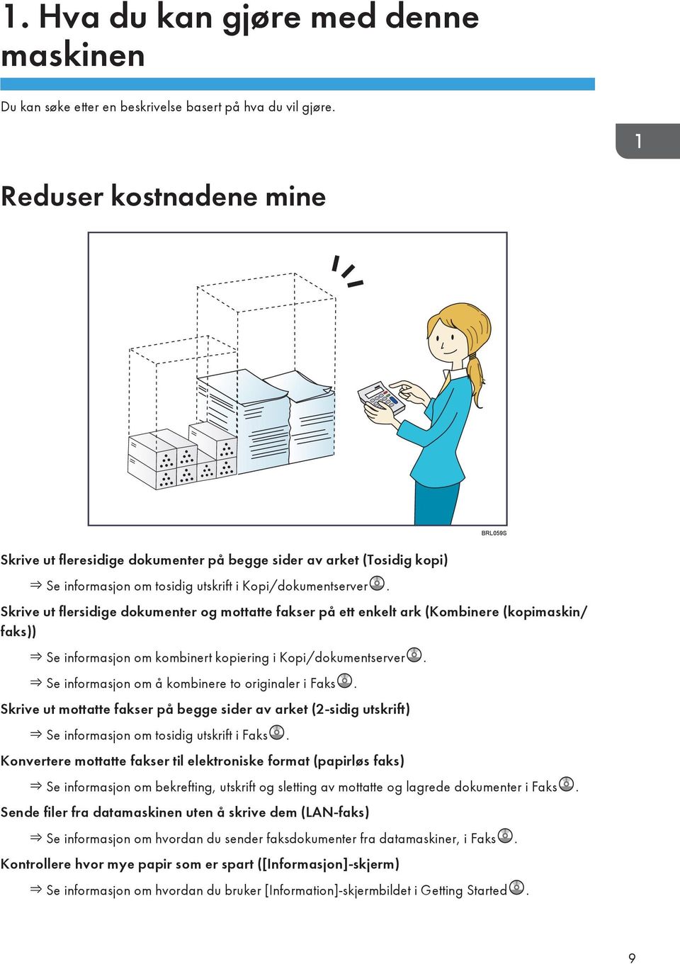 Skrive ut flersidige dokumenter og mottatte fakser på ett enkelt ark (Kombinere (kopimaskin/ faks)) Se informasjon om kombinert kopiering i Kopi/dokumentserver.