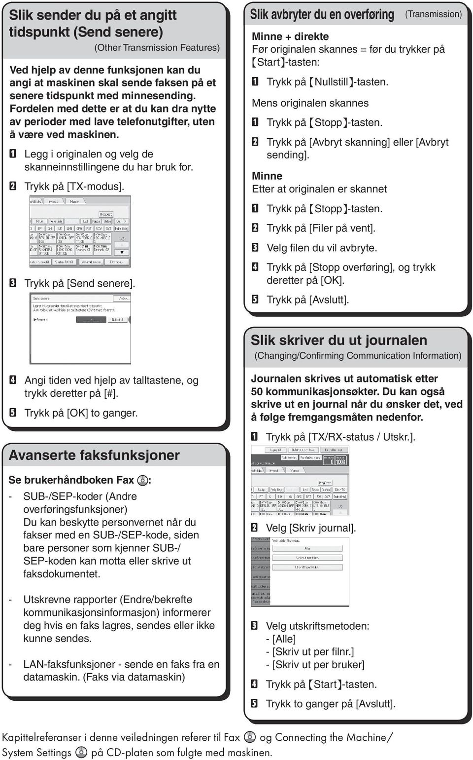 C Trykk på [Send senere]. (Other Transmission Features) Slik avbryter du en overføring Minne + direkte Før originalen skannes = før du trykker på {Start}-tasten: A Trykk på {Nullstill}-tasten.