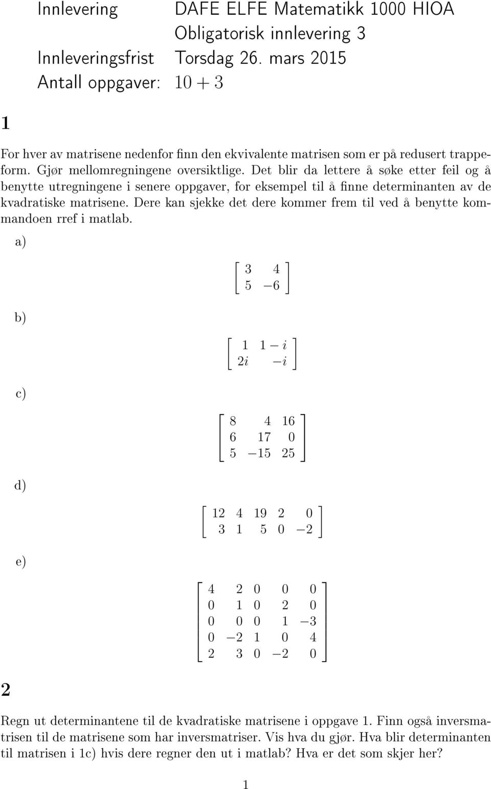 Det blir da lettere å søke etter feil og å benytte utregningene i senere oppgaver, for eksempel til å nne determinanten av de kvadratiske matrisene.