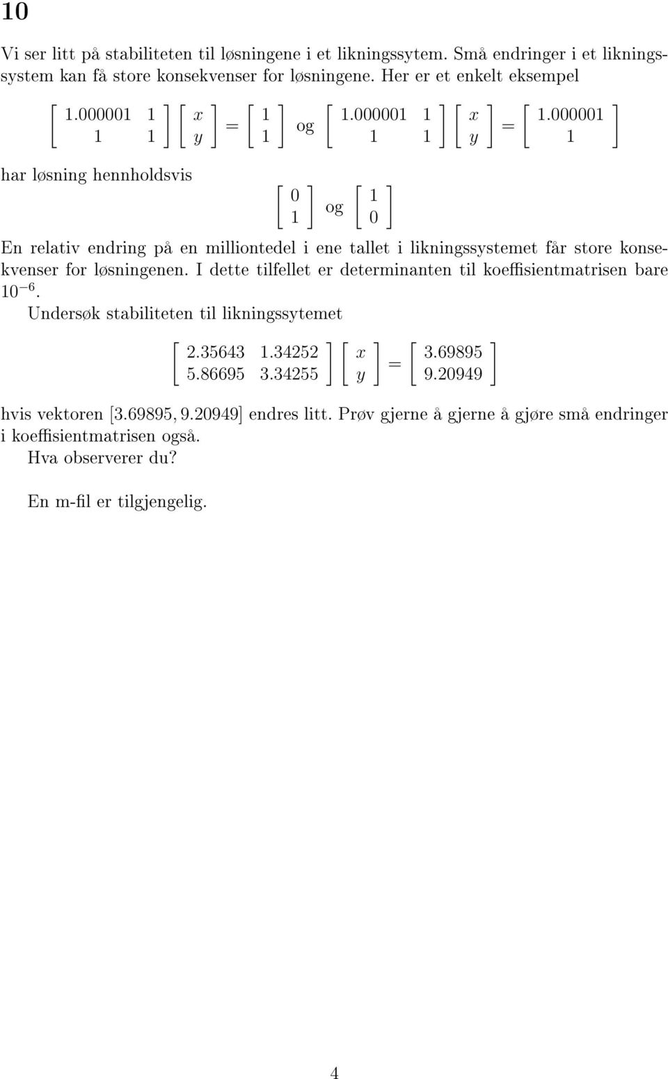 x. og y y har løsning hennholdsvis [ og En relativ endring på en milliontedel i ene tallet i likningssystemet får store konsekvenser for løsningenen.