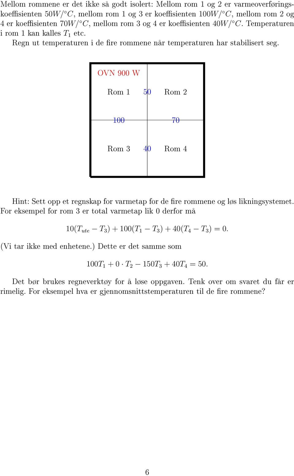 OVN 9 W Rom Rom 2 7 Rom 3 4 Rom 4 Hint: Sett opp et regnskap for varmetap for de re rommene og løs likningsystemet.