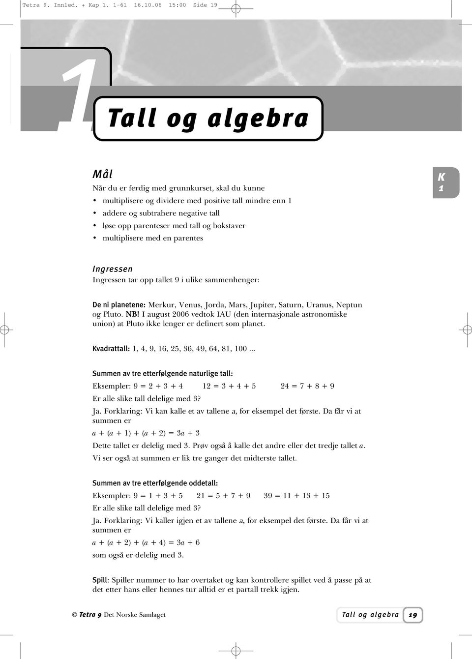 tall og bokstaver multiplisere med en parentes Ingressen Ingressen tar opp tallet 9 i ulike sammenhenger: De ni planetene: Merkur, Venus, Jorda, Mars, Jupiter, Saturn, Uranus, Neptun og Pluto. NB!