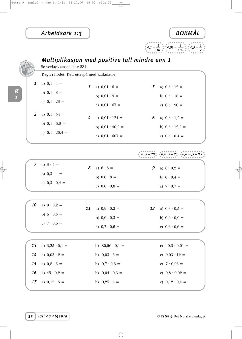 607 = 6 a) 0,5,2 = b) 0,5 2,2 = c) 0,5 0,4 = 4 5 = 20 0,4 5 = 2 0,4 0,5 = 0,2 7 a) 3 4 = b) 0,3 4 = c) 0,3 0,4 = 8 a) 6 8 = b) 0,6 8 = c) 0,6 0,8 = 9 a) 8 0,2 = b) 6 0,4 = c) 7 0,7 = 0 a) 9 0,2 = b)