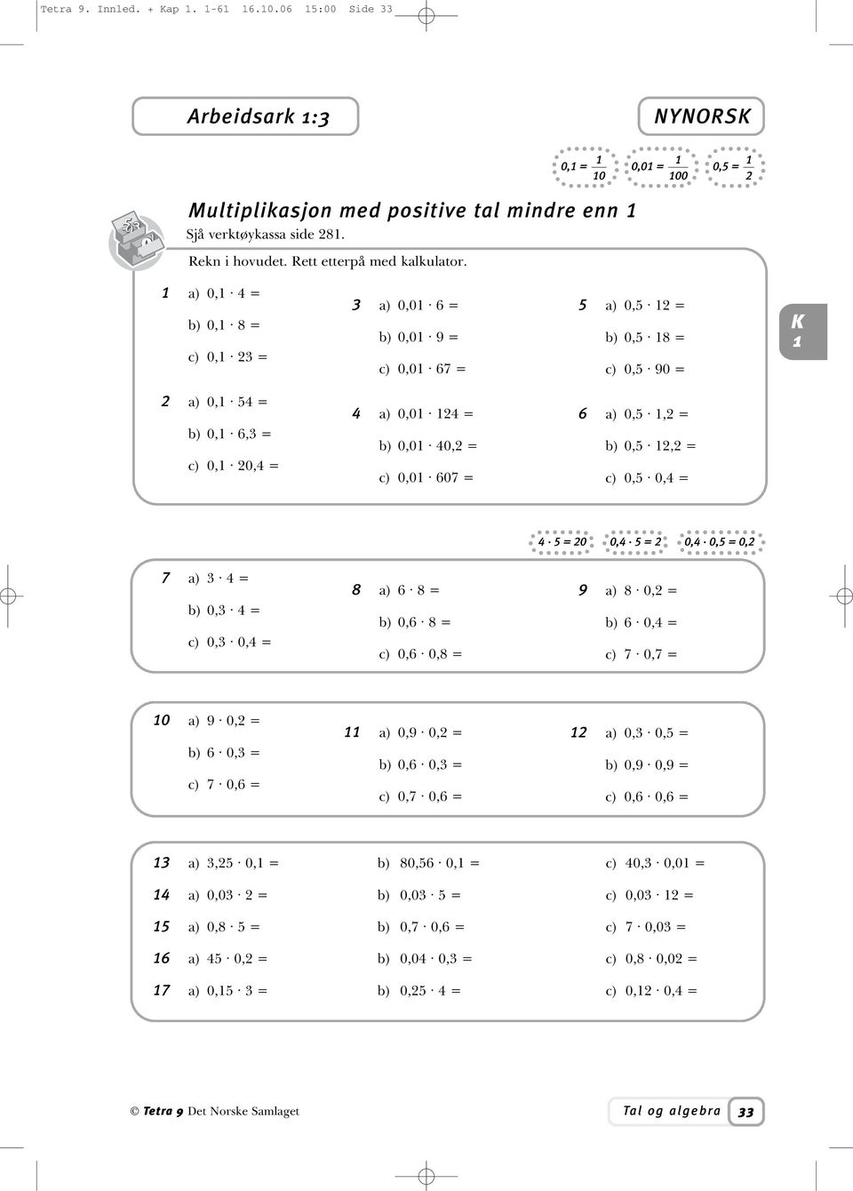 607 = 6 a) 0,5,2 = b) 0,5 2,2 = c) 0,5 0,4 = 4 5 = 20 0,4 5 = 2 0,4 0,5 = 0,2 7 a) 3 4 = b) 0,3 4 = c) 0,3 0,4 = 8 a) 6 8 = b) 0,6 8 = c) 0,6 0,8 = 9 a) 8 0,2 = b) 6 0,4 = c) 7 0,7 = 0 a) 9 0,2 = b)