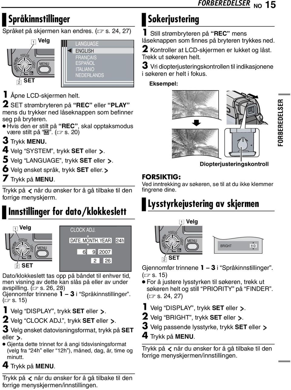 4 Velg SYSTEM, trykk SET eller. 5 Velg LANGUAGE, trykk SET eller. 6 Velg ønsket språk, trykk SET eller. 7 Trykk på MENU. Trykk på når du ønsker for å gå tilbake til den forrige menyskjerm.