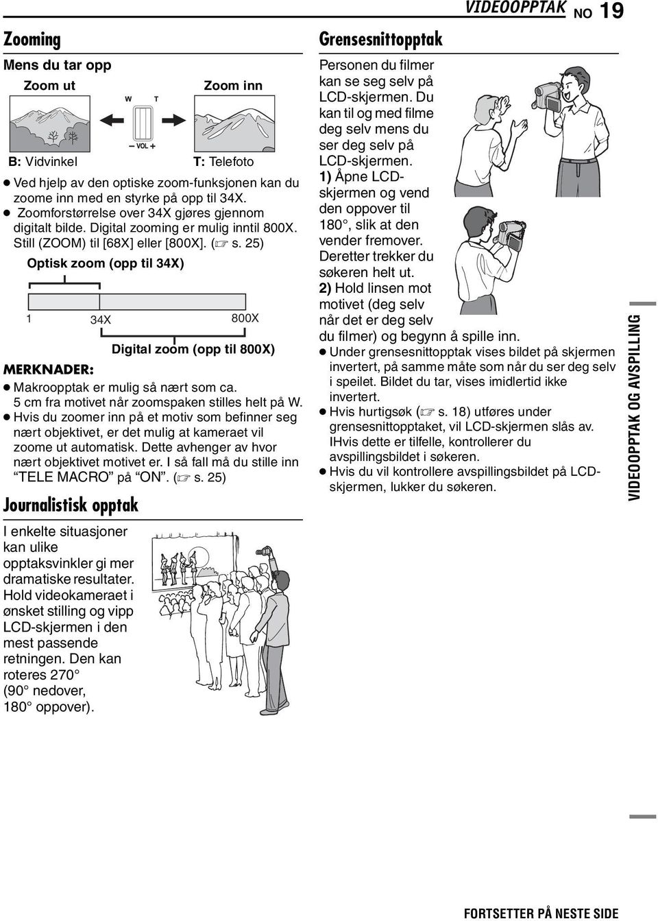 5 cm fra motivet når zoomspaken stilles helt på W. Hvis du zoomer inn på et motiv som befinner seg nært objektivet, er det mulig at kameraet vil zoome ut automatisk.