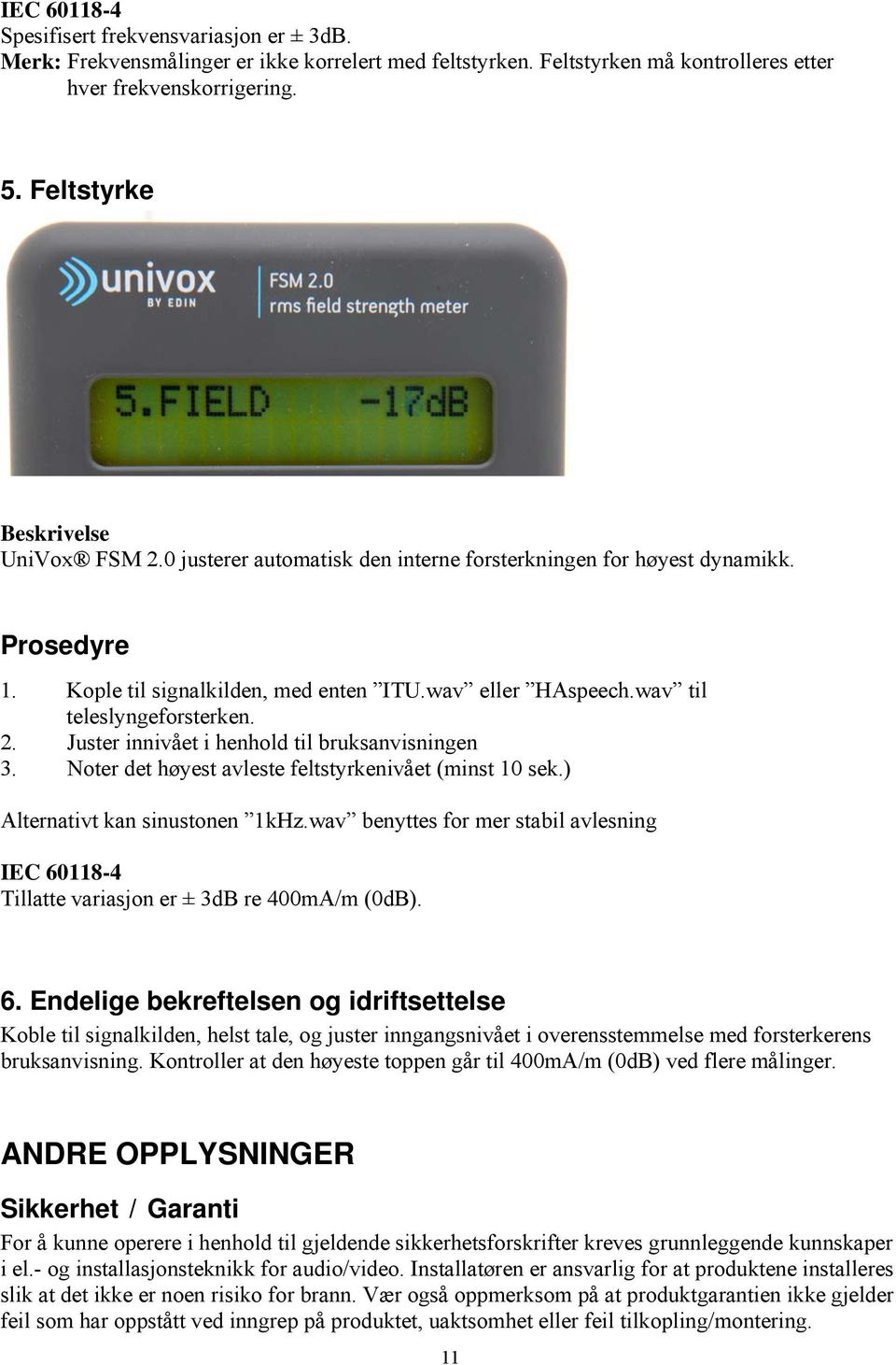 wav til teleslyngeforsterken. 2. Juster innivået i henhold til bruksanvisningen 3. Noter det høyest avleste feltstyrkenivået (minst 10 sek.) Alternativt kan sinustonen 1kHz.