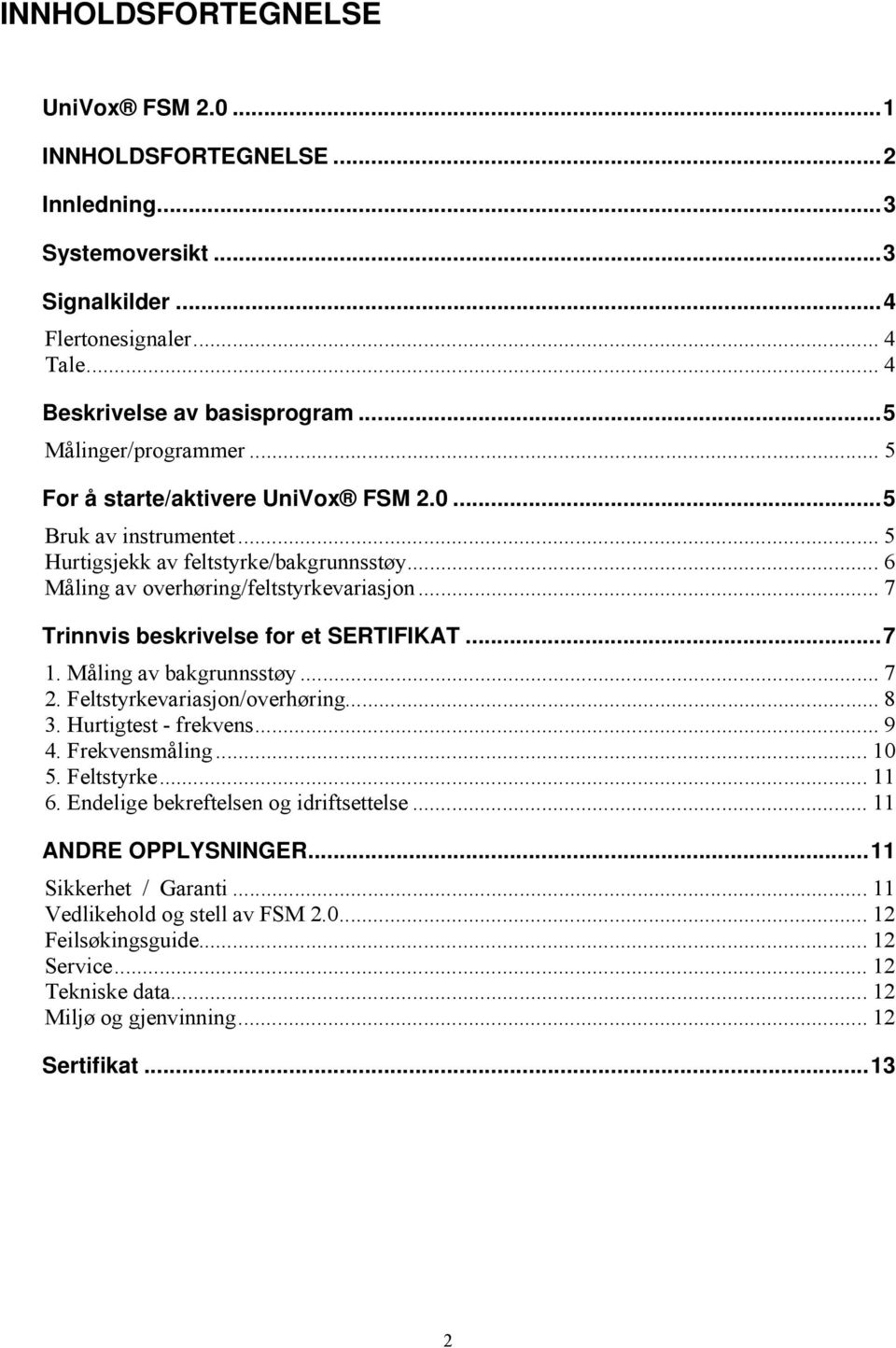 .. 7 Trinnvis beskrivelse for et SERTIFIKAT... 7 1. Måling av bakgrunnsstøy... 7 2. Feltstyrkevariasjon/overhøring... 8 3. Hurtigtest - frekvens... 9 4. Frekvensmåling... 10 5. Feltstyrke... 11 6.