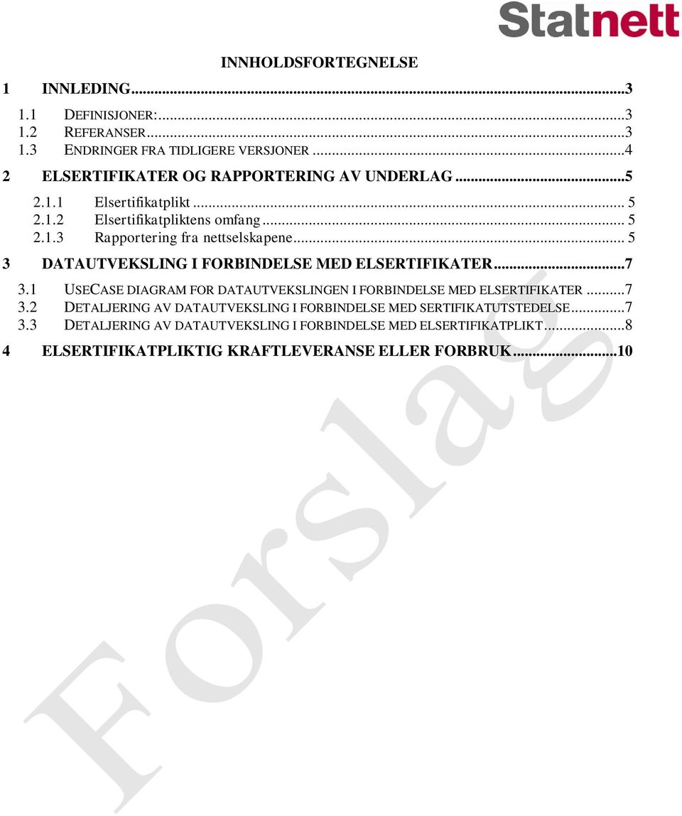 .. 5 3 DATAUTVEKSLING I FORBINDELSE MED ELSERTIFIKATER...7 3.1 USECASE DIAGRAM FOR DATAUTVEKSLINGEN I FORBINDELSE MED ELSERTIFIKATER...7 3.2 DETALJERING AV DATAUTVEKSLING I FORBINDELSE MED SERTIFIKATUTSTEDELSE.