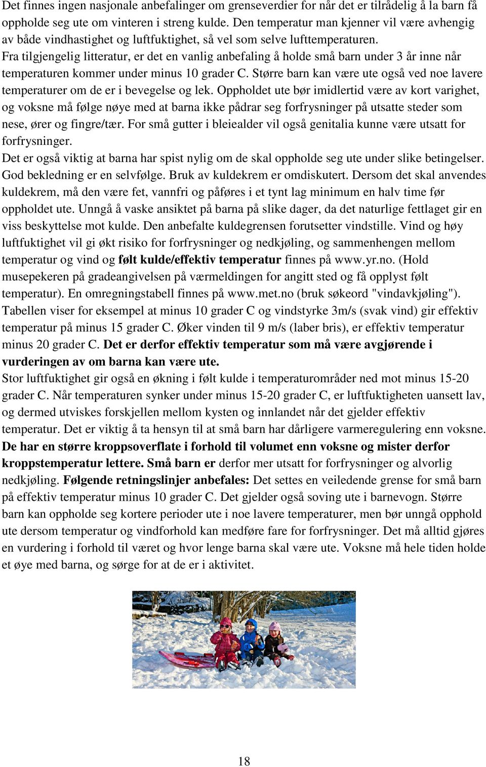 Fra tilgjengelig litteratur, er det en vanlig anbefaling å holde små barn under 3 år inne når temperaturen kommer under minus 10 grader C.