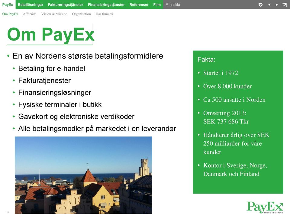 betalingsmodler på markedet i en leverandør Fakta: Startet i 1972 Over 8 000 kunder Ca 500 ansatte i Norden Omsetting