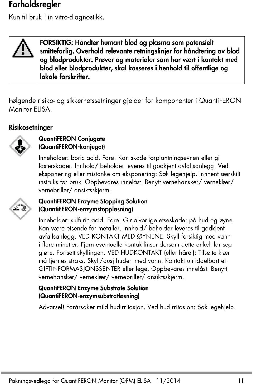 Følgende risiko- og sikkerhetssetninger gjelder for komponenter i QuantiFERON Monitor ELISA. Risikosetninger QuantiFERON Conjugate (QuantiFERON-konjugat) Inneholder: boric acid. Fare!