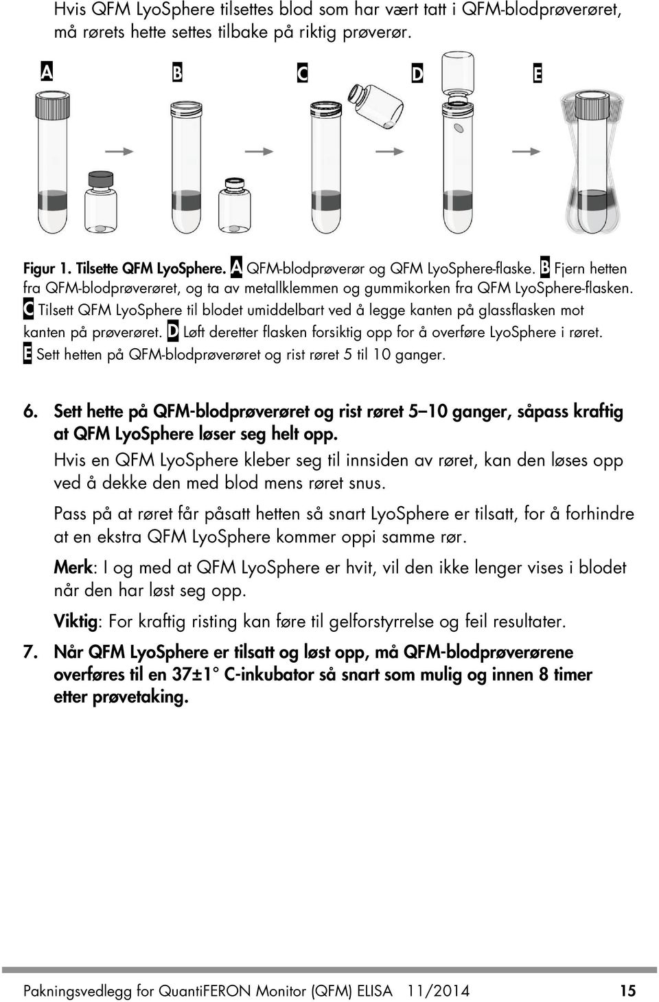 C Tilsett QFM LyoSphere til blodet umiddelbart ved å legge kanten på glassflasken mot kanten på prøverøret. D Løft deretter flasken forsiktig opp for å overføre LyoSphere i røret.