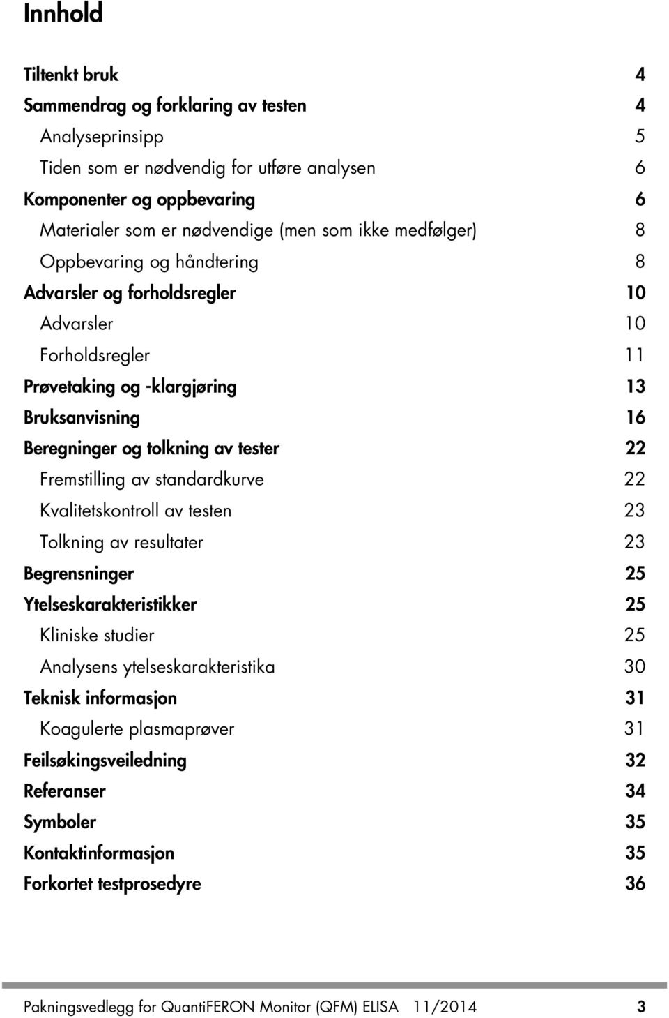 Fremstilling av standardkurve 22 Kvalitetskontroll av testen 23 Tolkning av resultater 23 Begrensninger 25 Ytelseskarakteristikker 25 Kliniske studier 25 Analysens ytelseskarakteristika 30 Teknisk