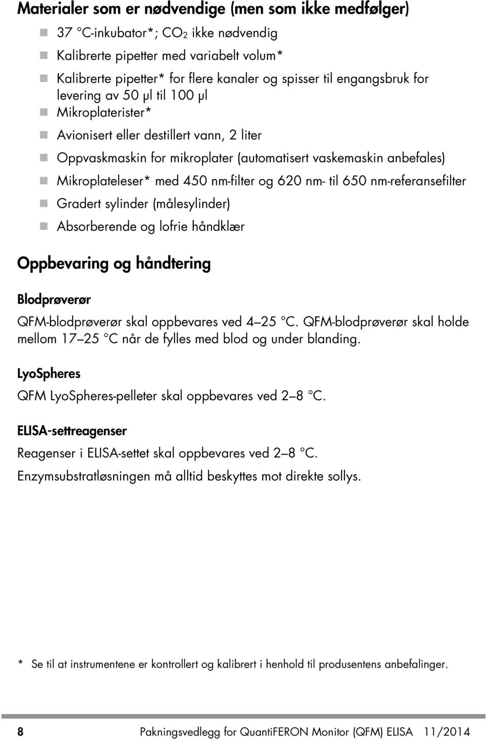 620 nm- til 650 nm-referansefilter Gradert sylinder (målesylinder) Absorberende og lofrie håndklær Oppbevaring og håndtering Blodprøverør QFM-blodprøverør skal oppbevares ved 4 25 C.