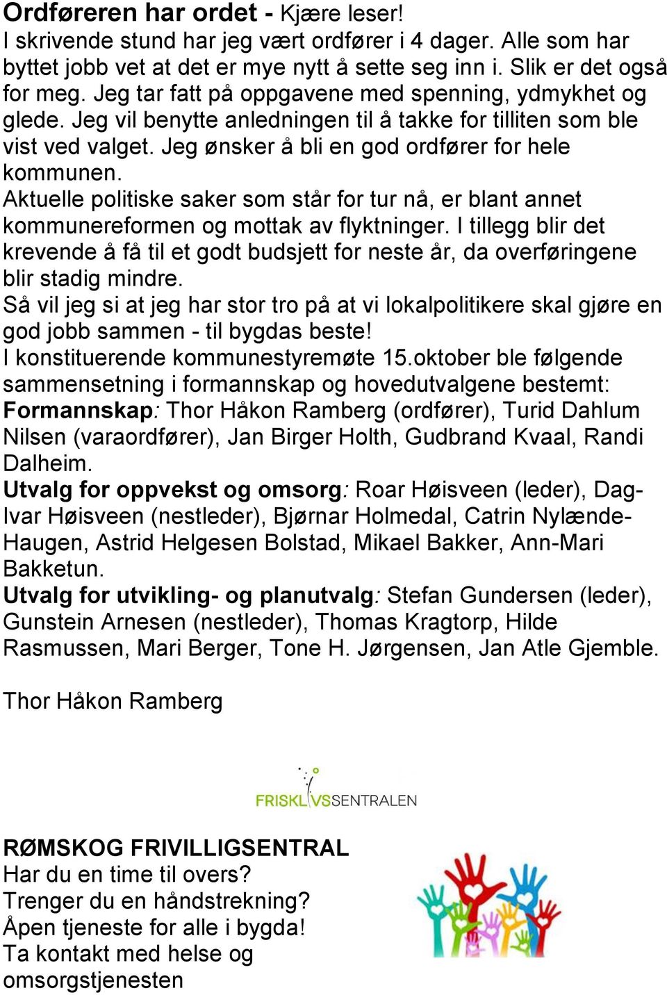 Aktuelle politiske saker som står for tur nå, er blant annet kommunereformen og mottak av flyktninger.