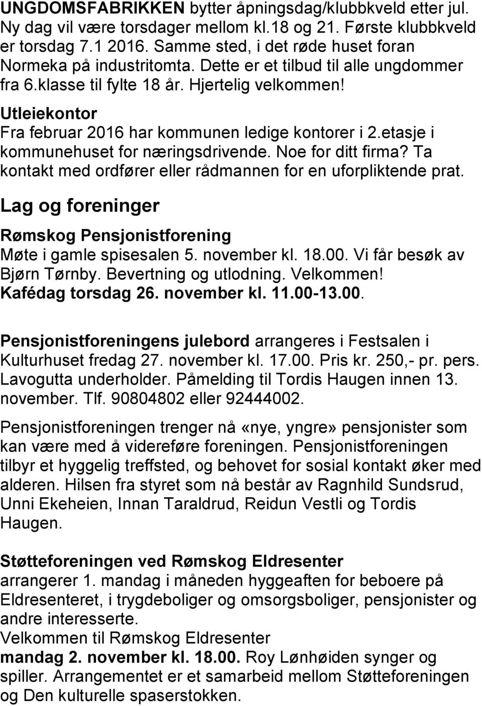 Utleiekontor Fra februar 2016 har kommunen ledige kontorer i 2.etasje i kommunehuset for næringsdrivende. Noe for ditt firma? Ta kontakt med ordfører eller rådmannen for en uforpliktende prat.