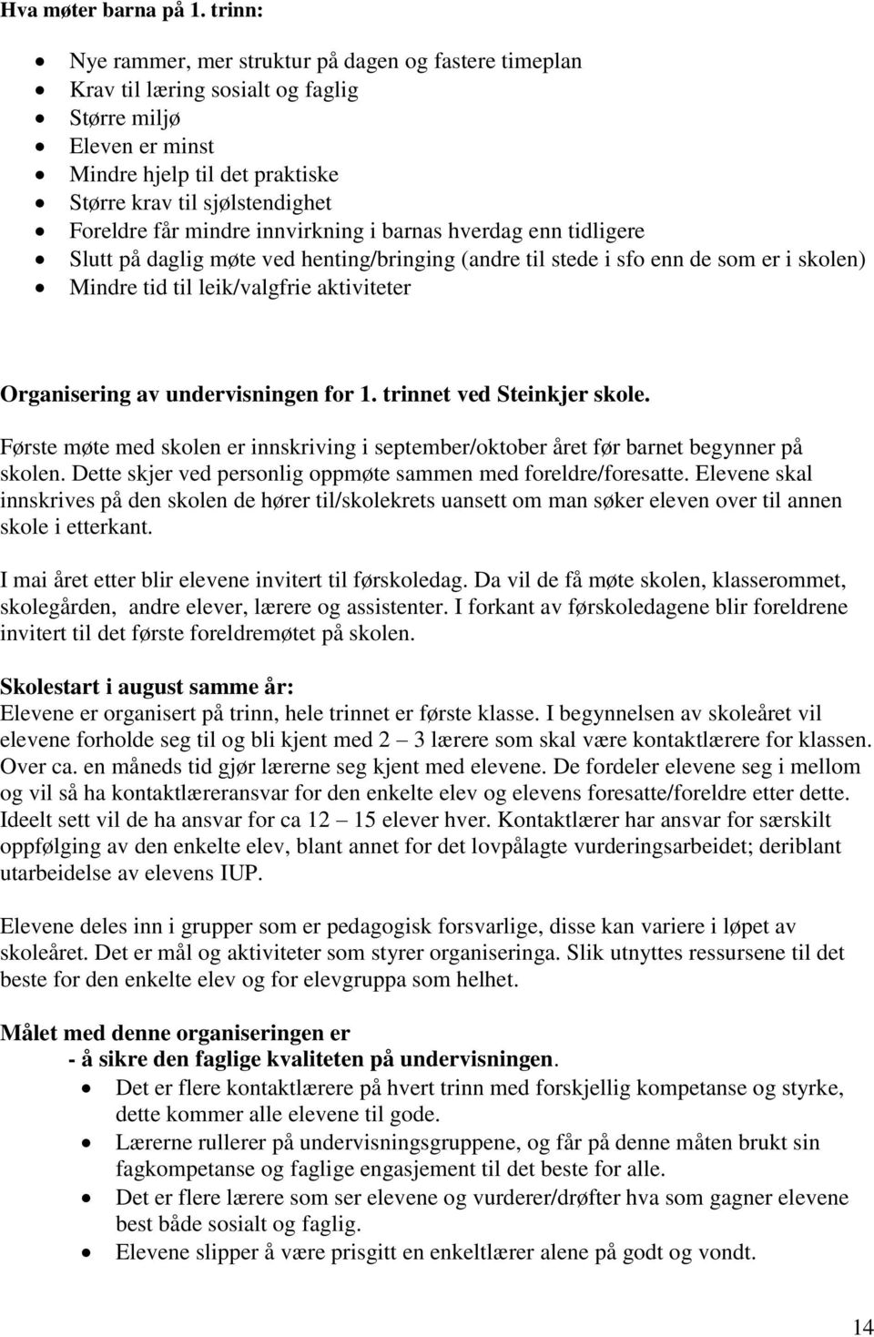 mindre innvirkning i barnas hverdag enn tidligere Slutt på daglig møte ved henting/bringing (andre til stede i sfo enn de som er i skolen) Mindre tid til leik/valgfrie aktiviteter Organisering av