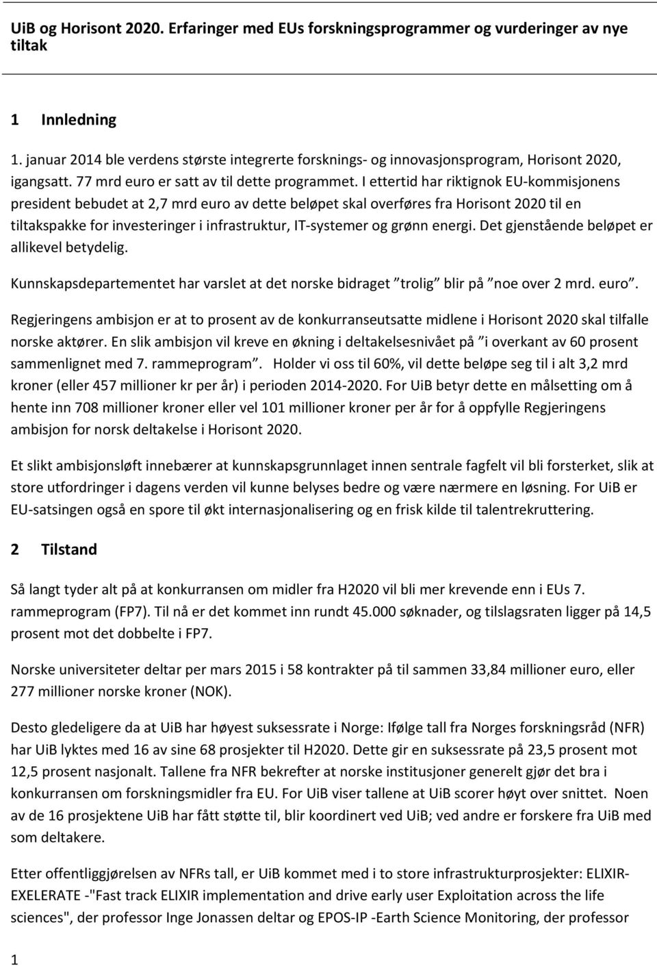 I ettertid har riktignok EU kommisjonens president bebudet at 2,7 mrd euro av dette beløpet skal overføres fra Horisont 2020 til en tiltakspakke for investeringer i infrastruktur, IT systemer og