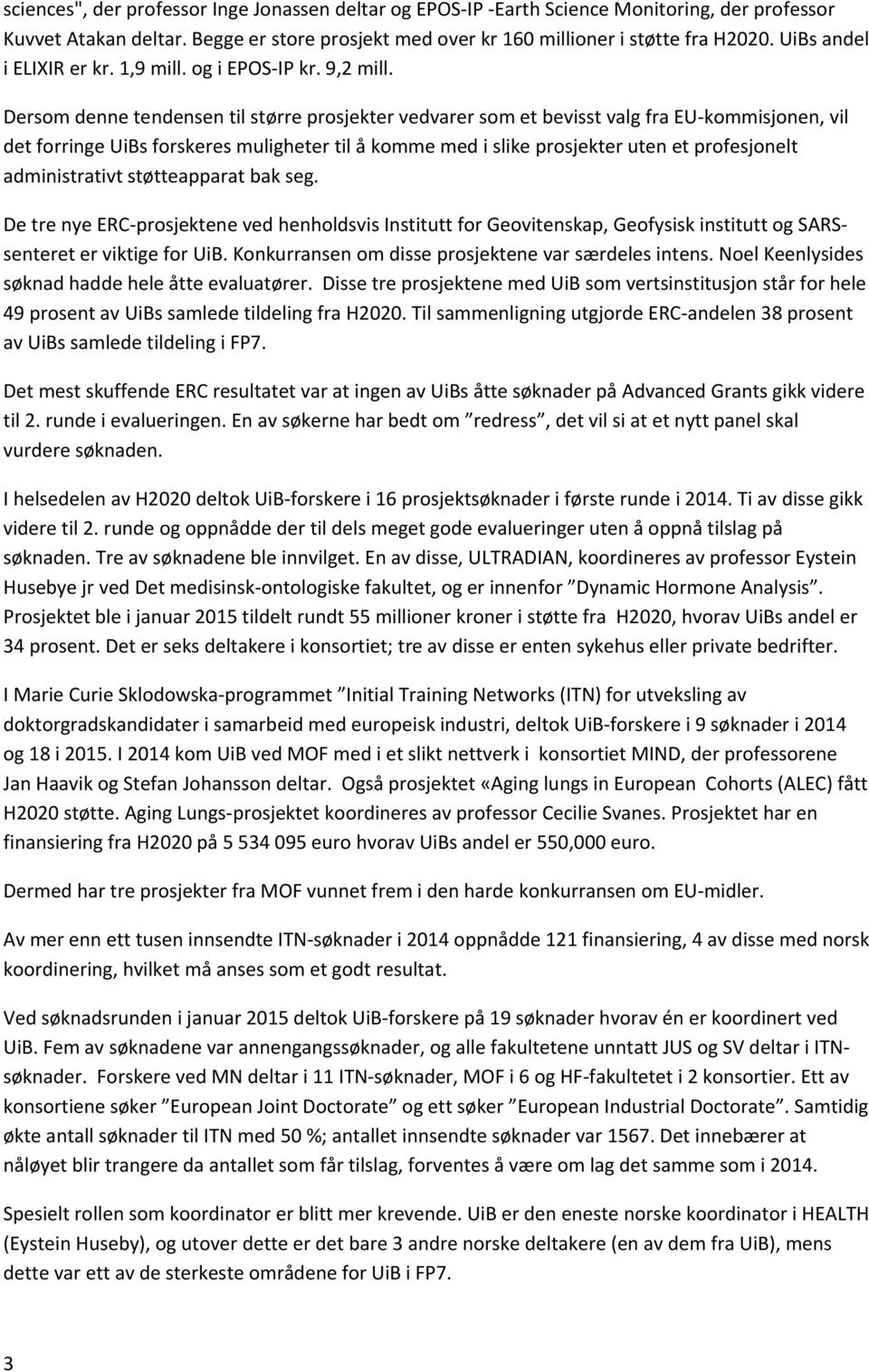 Dersom denne tendensen til større prosjekter vedvarer som et bevisst valg fra EU kommisjonen, vil det forringe UiBs forskeres muligheter til å komme med i slike prosjekter uten et profesjonelt