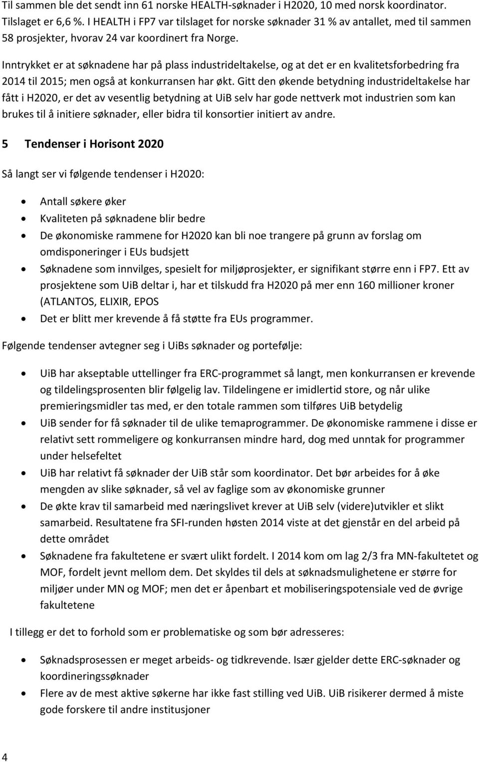 Inntrykket er at søknadene har på plass industrideltakelse, og at det er en kvalitetsforbedring fra 2014 til 2015; men også at konkurransen har økt.