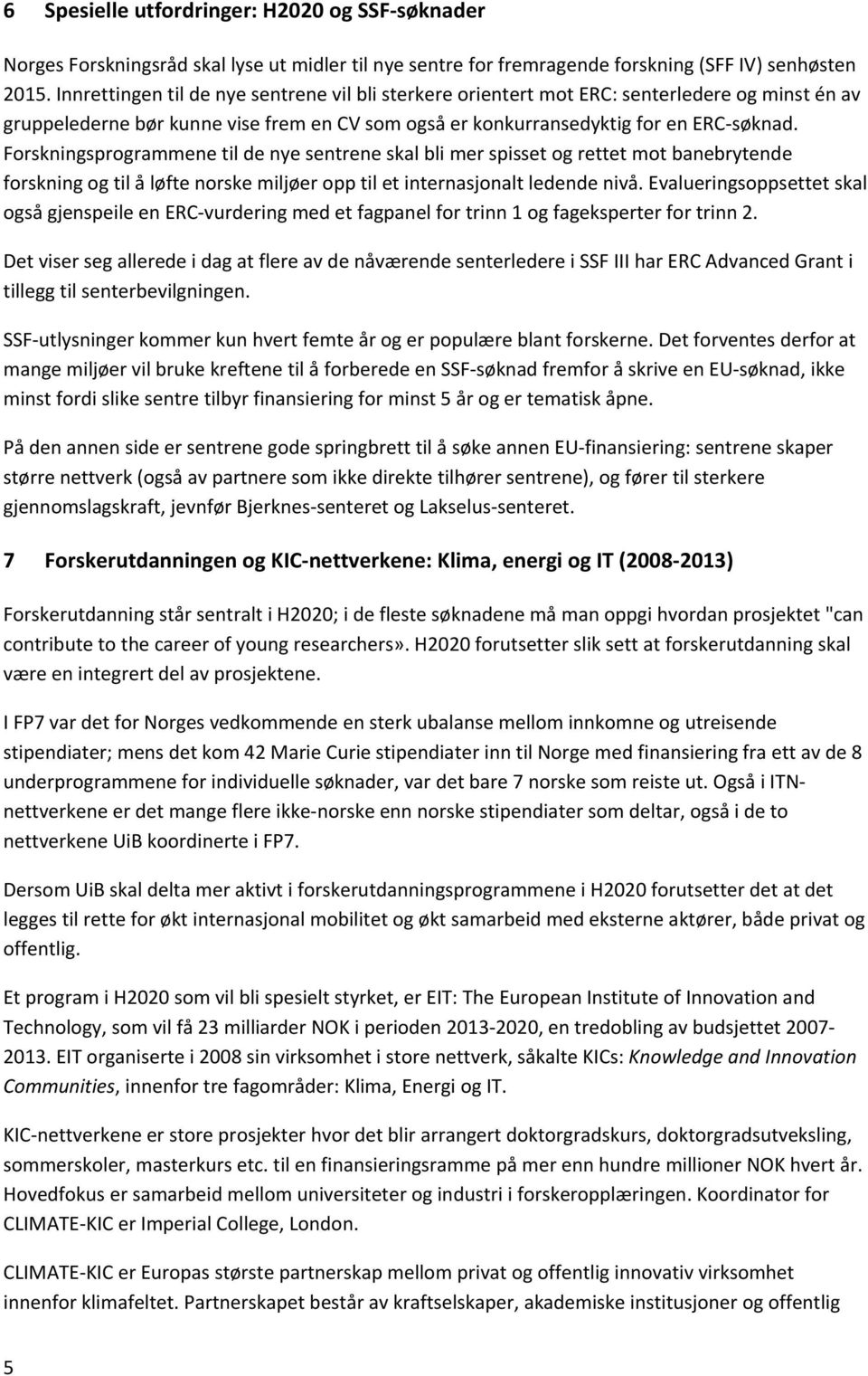 Forskningsprogrammene til de nye sentrene skal bli mer spisset og rettet mot banebrytende forskning og til å løfte norske miljøer opp til et internasjonalt ledende nivå.