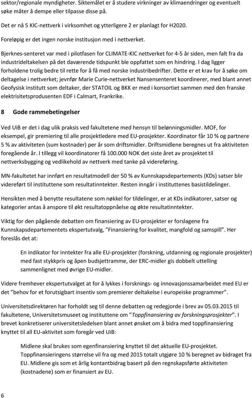 Bjerknes senteret var med i pilotfasen for CLIMATE KIC nettverket for 4 5 år siden, men falt fra da industrideltakelsen på det daværende tidspunkt ble oppfattet som en hindring.